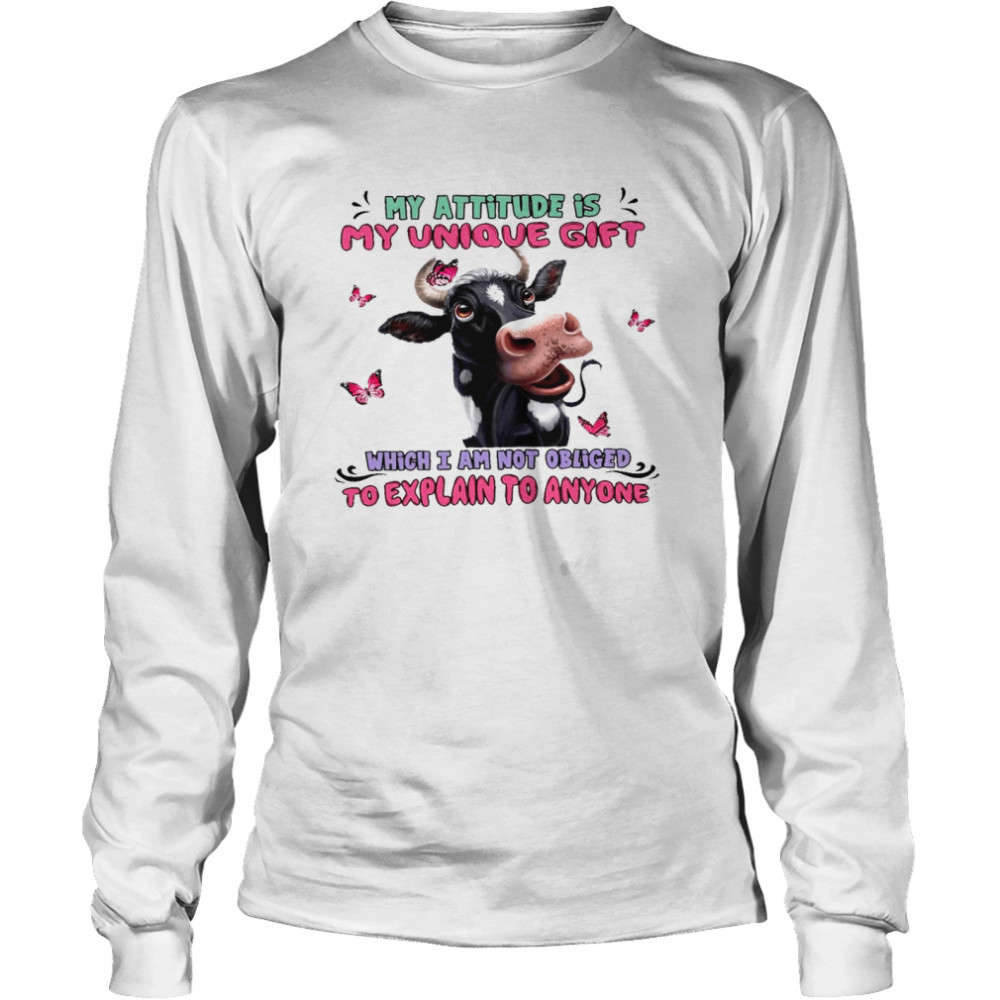 My attitude is my unique gift which i am not obliged to explain to anyone shirt Long Sleeved T-shirt