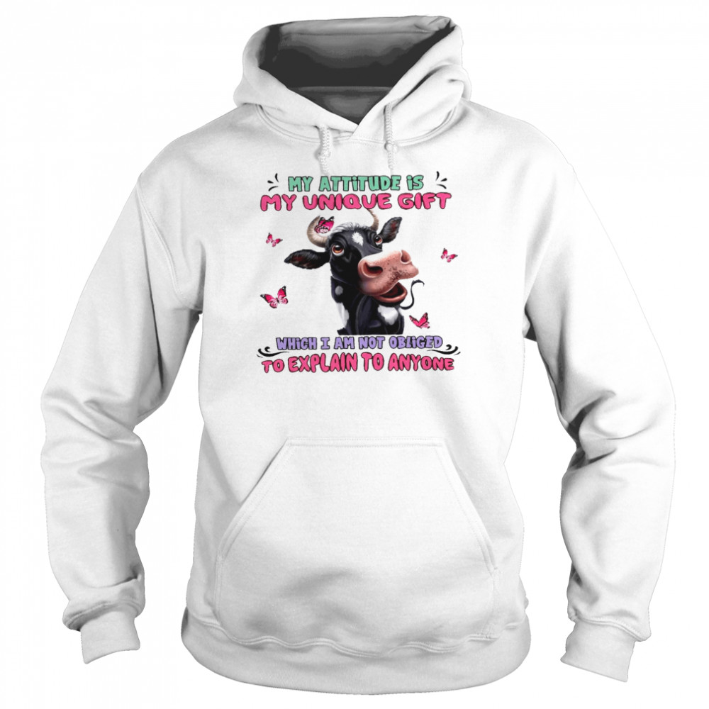 My attitude is my unique gift which i am not obliged to explain to anyone shirt Unisex Hoodie