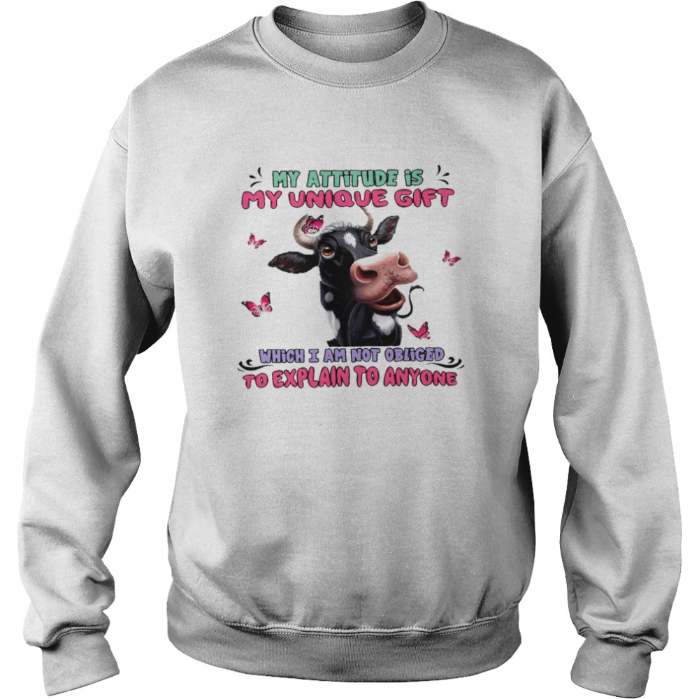 My attitude is my unique gift which i am not obliged to explain to anyone shirt Unisex Sweatshirt