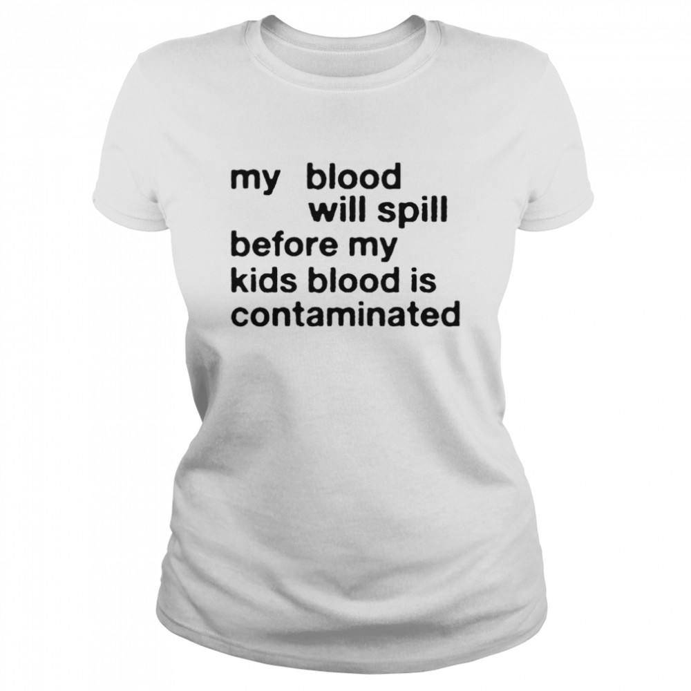 my blood will spill before my kids blood is contaminated shirt Classic Women's T-shirt