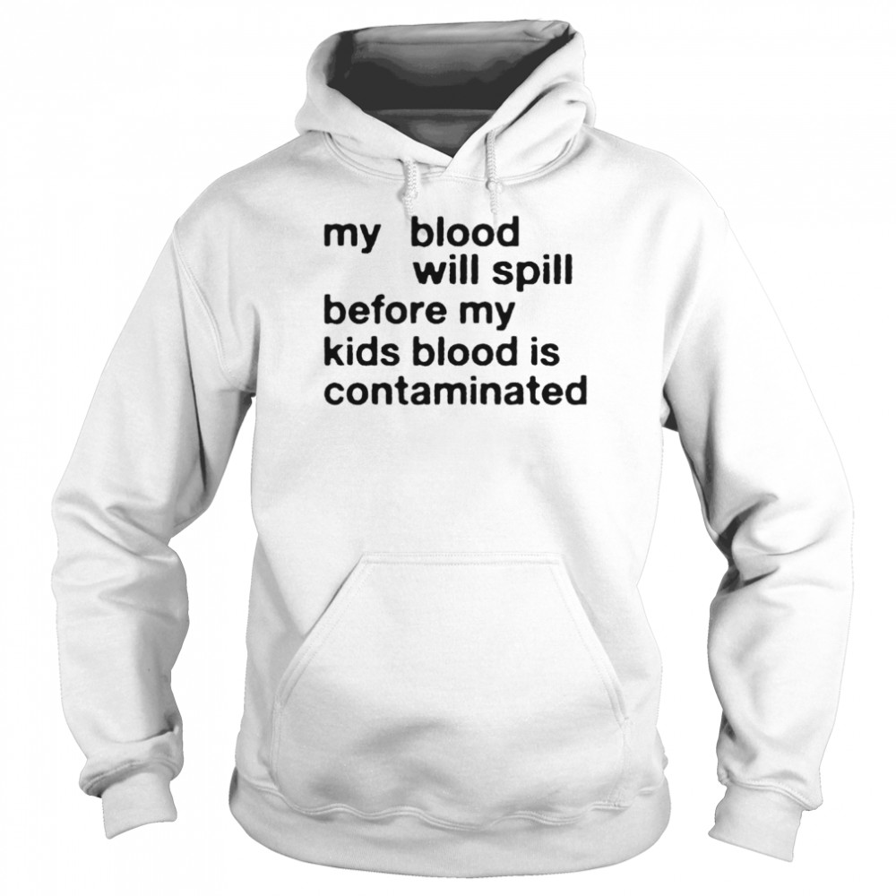 my blood will spill before my kids blood is contaminated shirt Unisex Hoodie