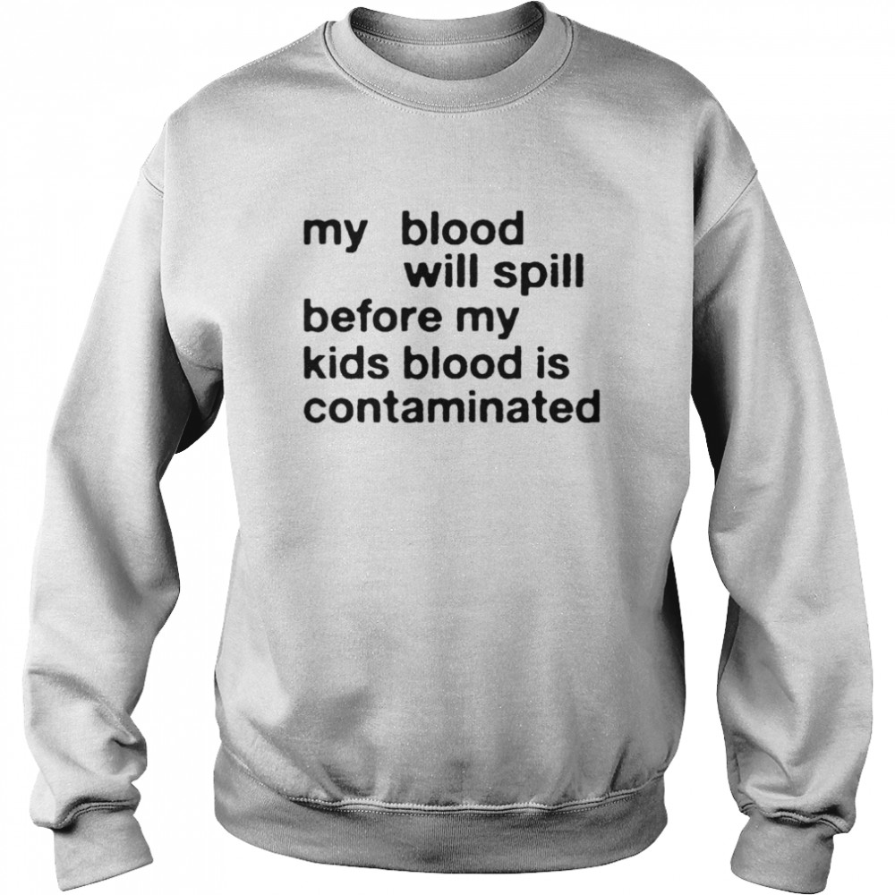 my blood will spill before my kids blood is contaminated shirt Unisex Sweatshirt