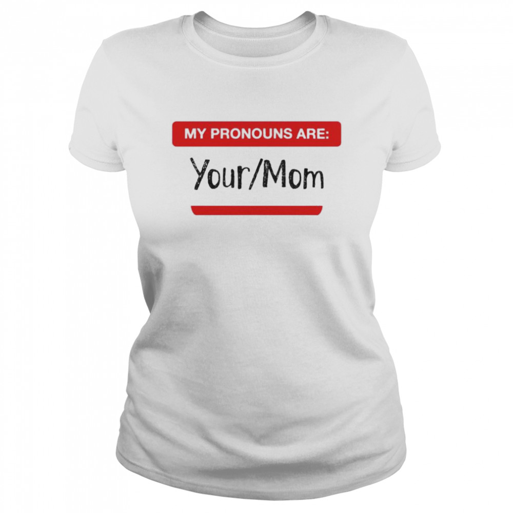 My pronouns are your or mom shirt Classic Women's T-shirt