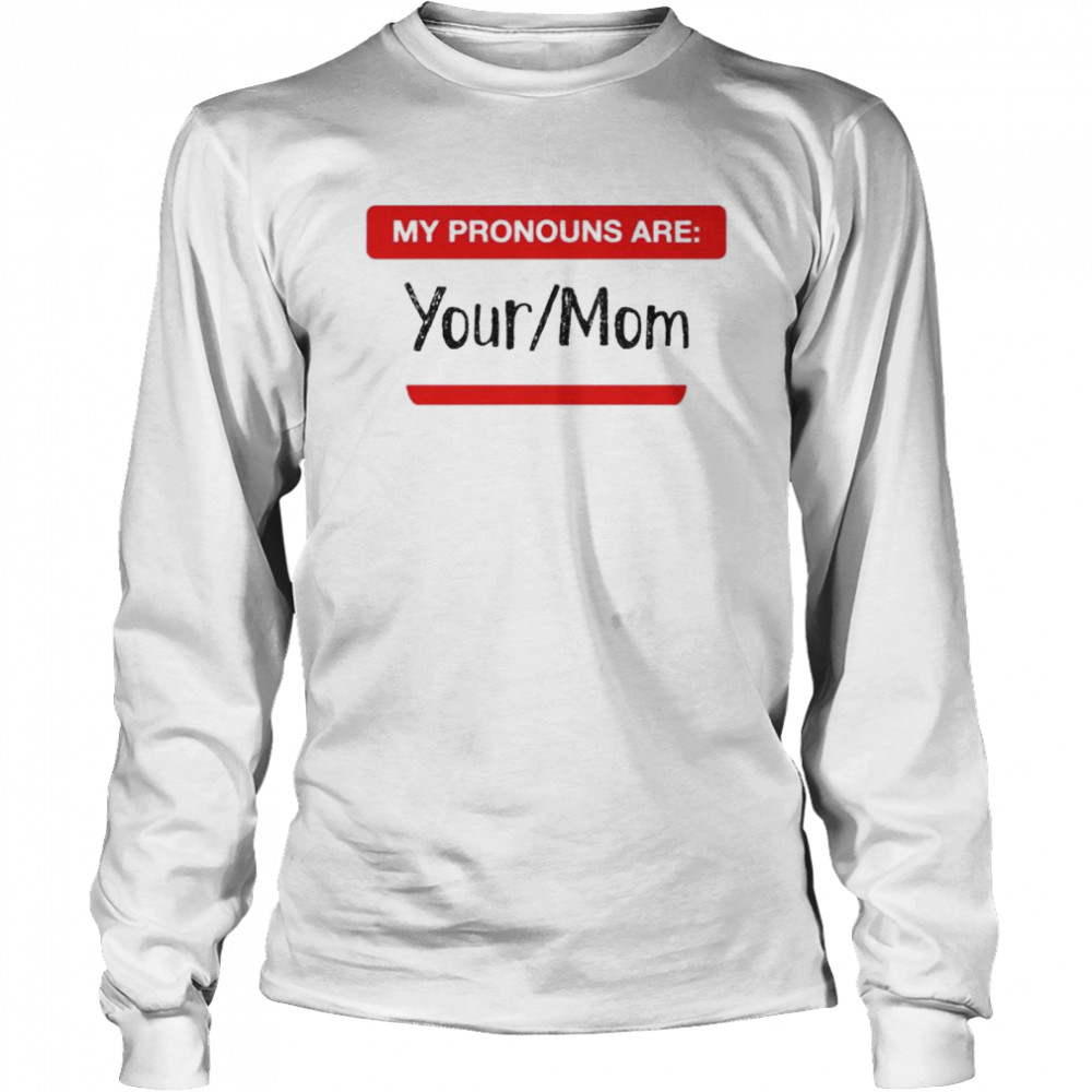 My pronouns are your or mom shirt Long Sleeved T-shirt