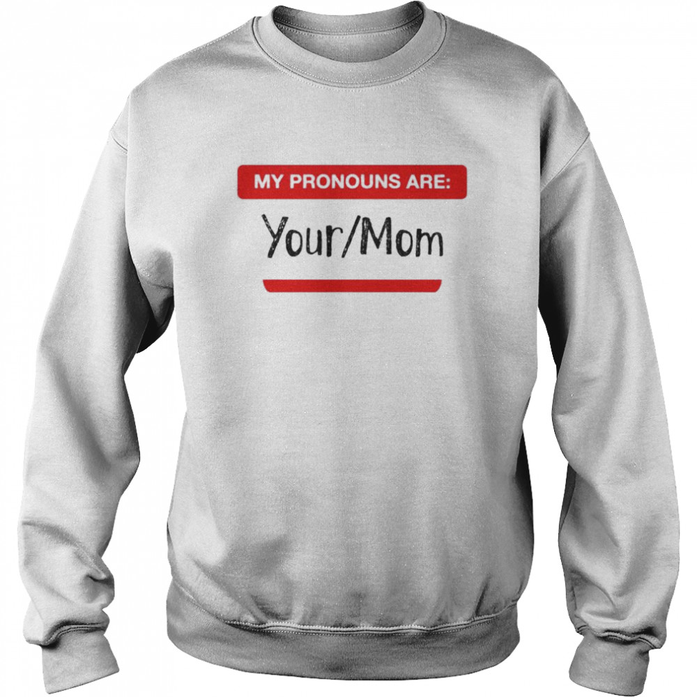 My pronouns are your or mom shirt Unisex Sweatshirt