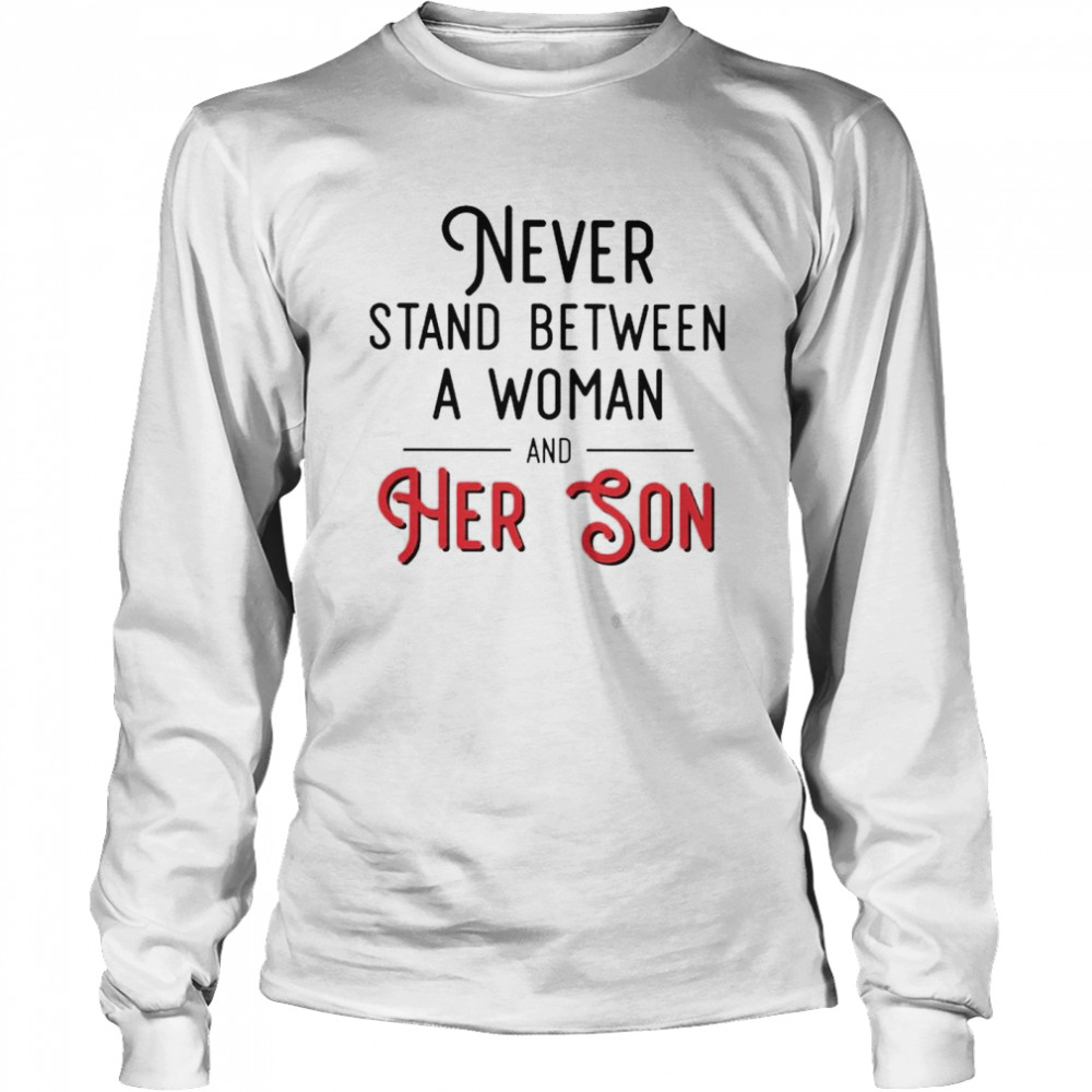 Never stand between a woman and her Son shirt Long Sleeved T-shirt