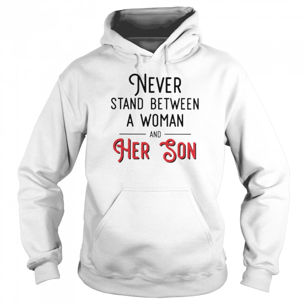 Never stand between a woman and her Son shirt Unisex Hoodie