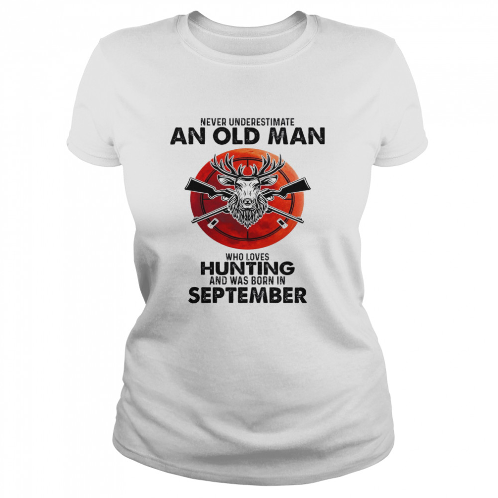 Never Underestimate An Old Man Who Loves Hunting And Was Born In September Classic Women's T-shirt