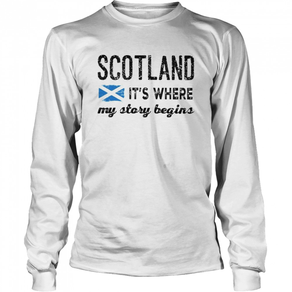 Scotland it’s where my story begins shirt Long Sleeved T-shirt