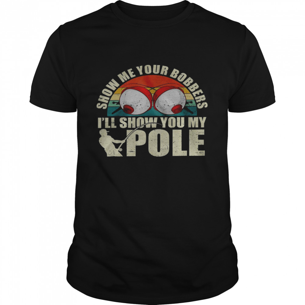 Show me your bobbers i’ll show you my pole shirt