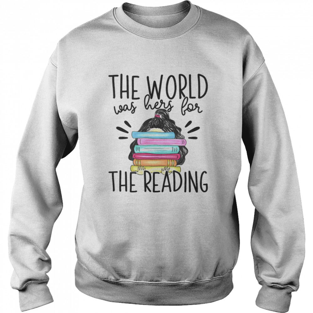 The world was hers for the reading shirt Unisex Sweatshirt