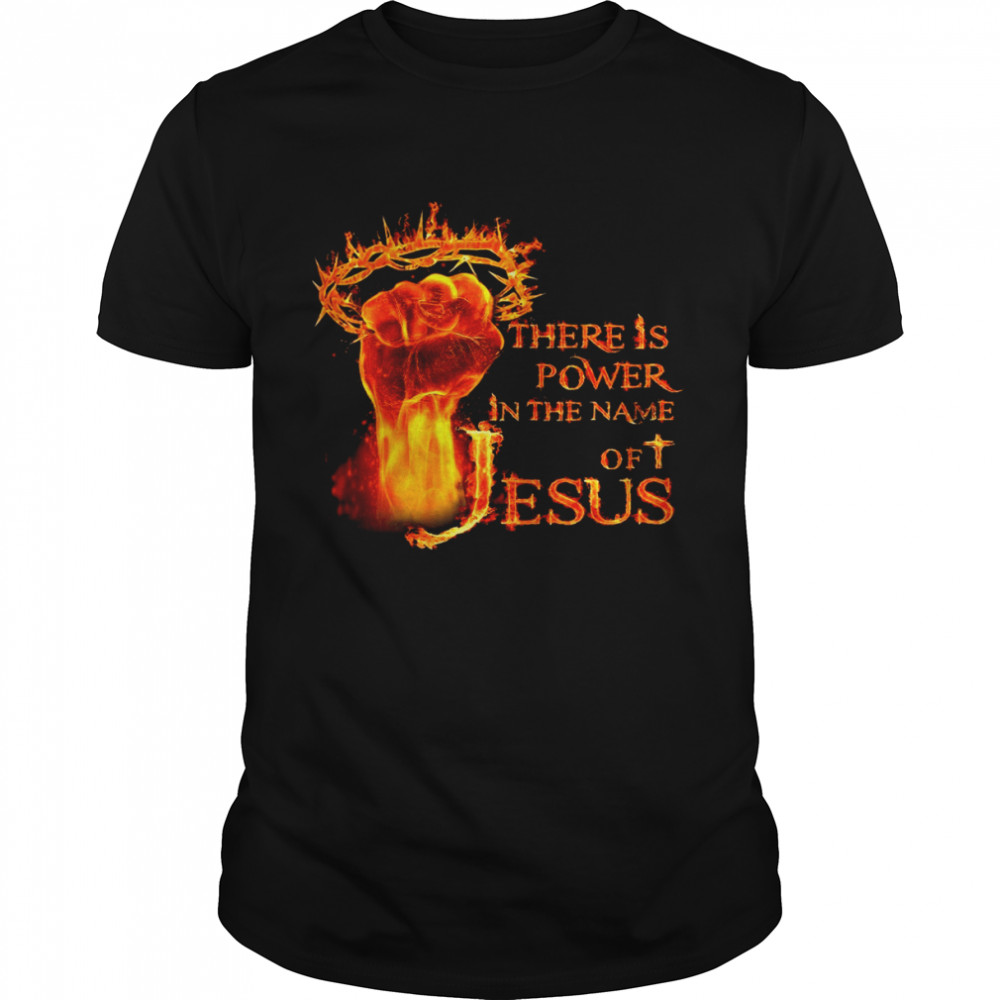 There is power in the name of jesus shirt