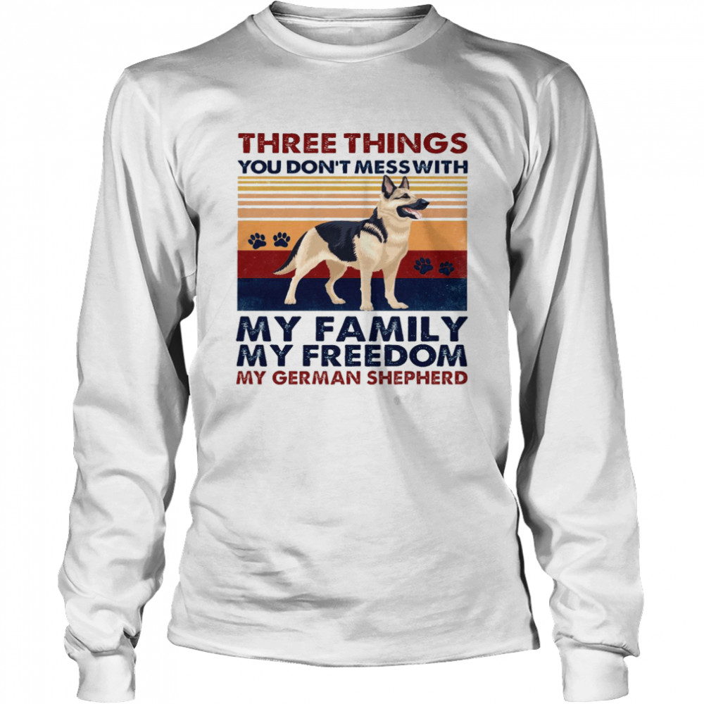 Three things you don’t mess with my family my freedom my german shepherd shirt Long Sleeved T-shirt