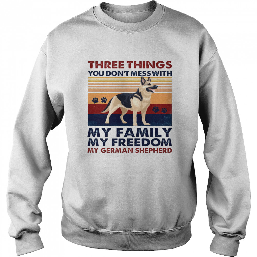 Three things you don’t mess with my family my freedom my german shepherd shirt Unisex Sweatshirt