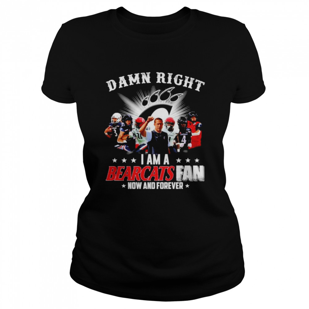 Damn Right I Am A Cincinnati Bearcats Fan Now And Forever shirt Classic Women's T-shirt