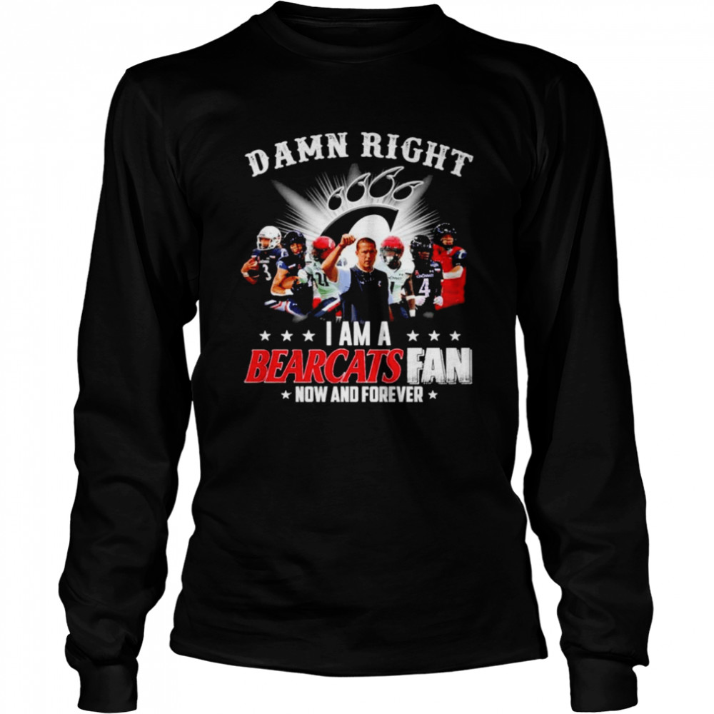 Damn Right I Am A Cincinnati Bearcats Fan Now And Forever shirt Long Sleeved T-shirt