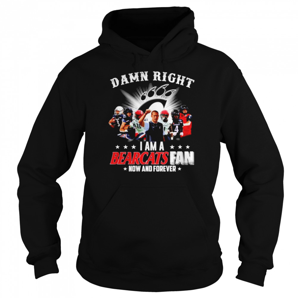 Damn Right I Am A Cincinnati Bearcats Fan Now And Forever shirt Unisex Hoodie