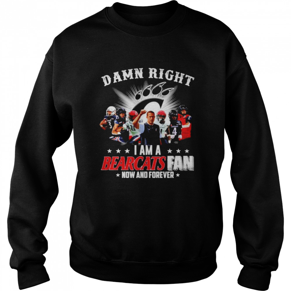 Damn Right I Am A Cincinnati Bearcats Fan Now And Forever shirt Unisex Sweatshirt