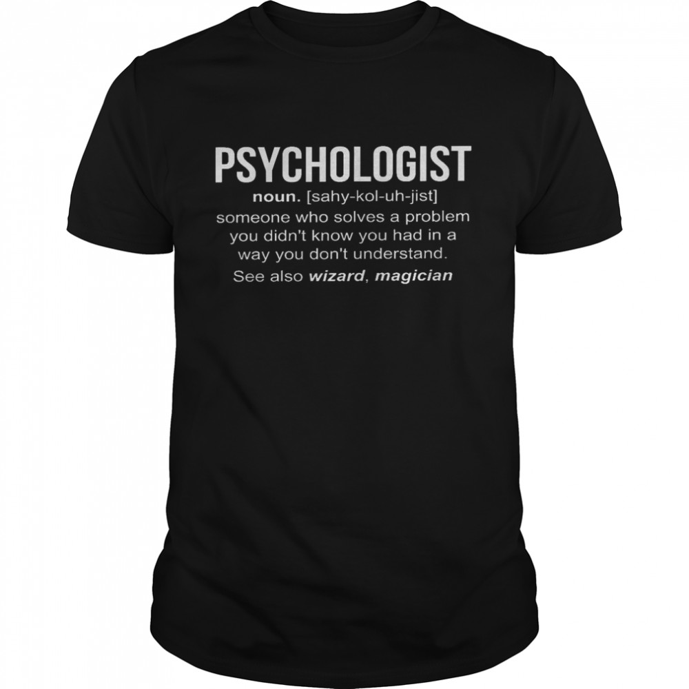 Psychologist noun someone who solves a problem you didn’t know you had in a way shirt Classic Men's T-shirt