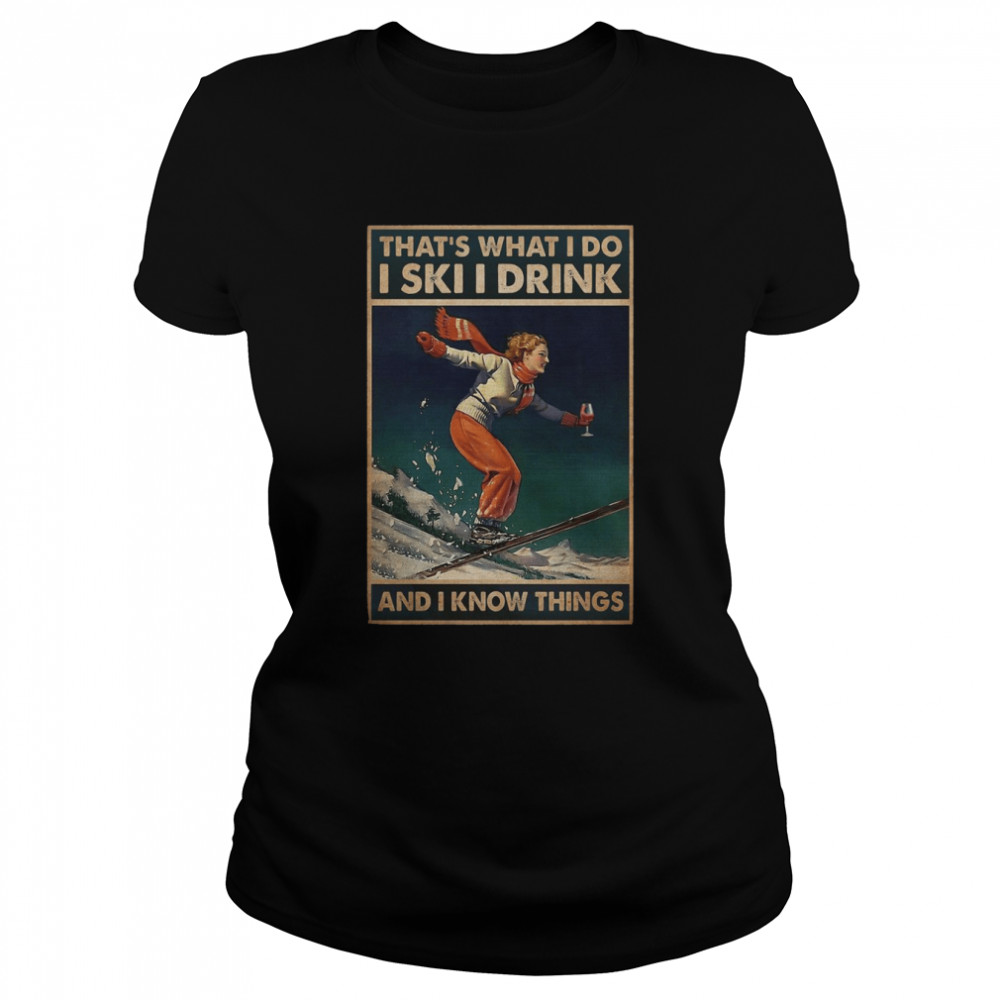 Skiing That’s What I Do I Ski I Drink And I Know Things Vertical Poster Classic Women's T-shirt