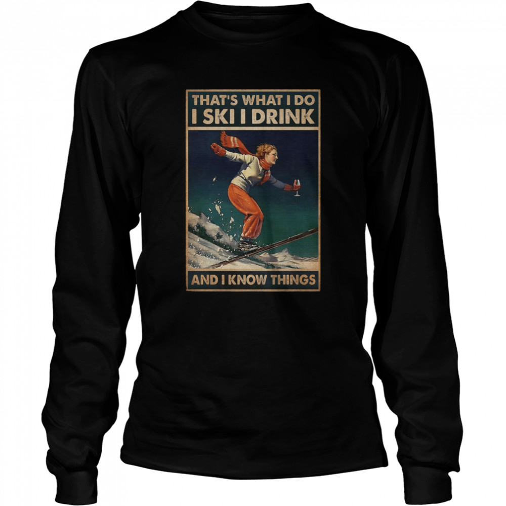 Skiing That’s What I Do I Ski I Drink And I Know Things Vertical Poster Long Sleeved T-shirt