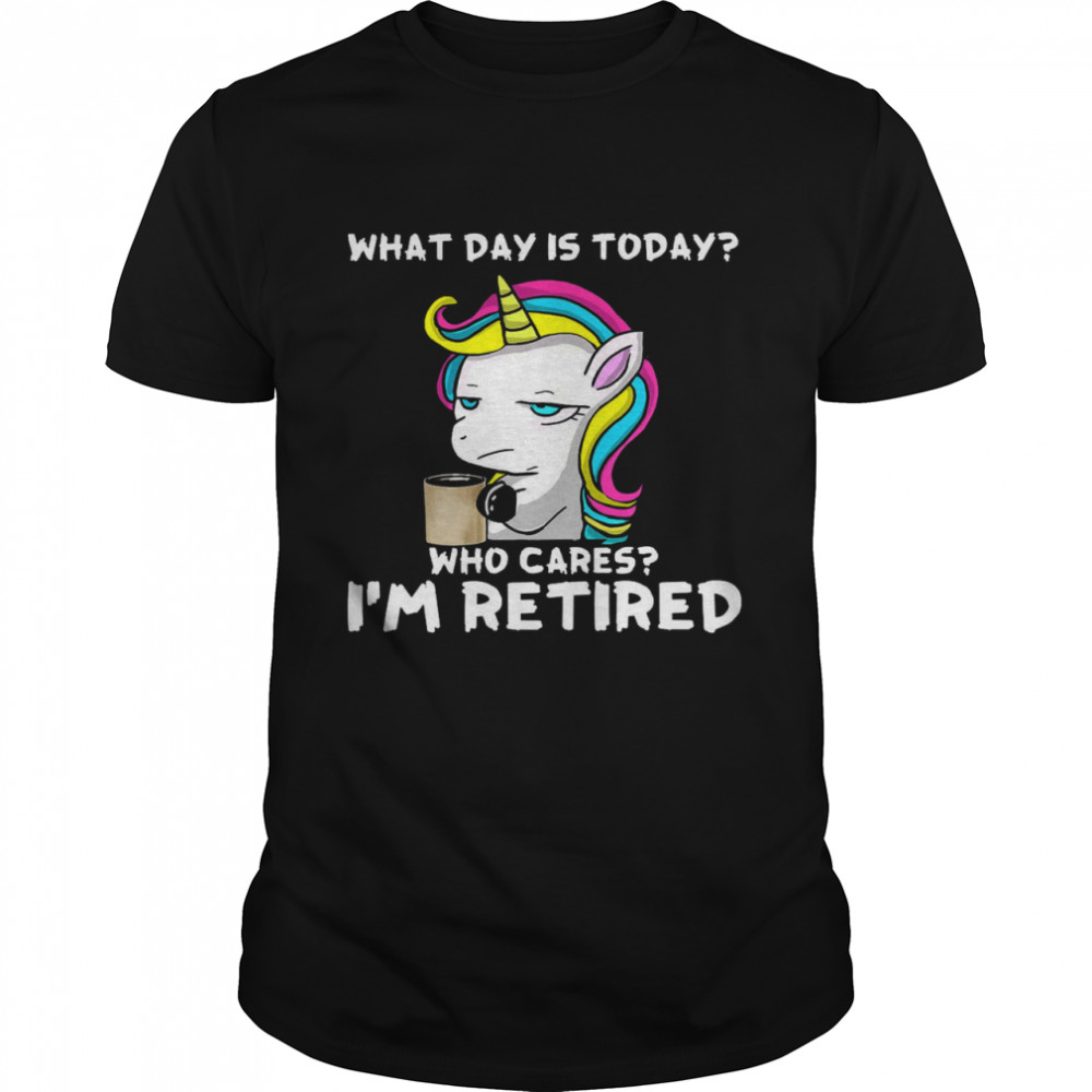 Unicorn What Day Is Today Who Cares I’m Retired  Classic Men's T-shirt
