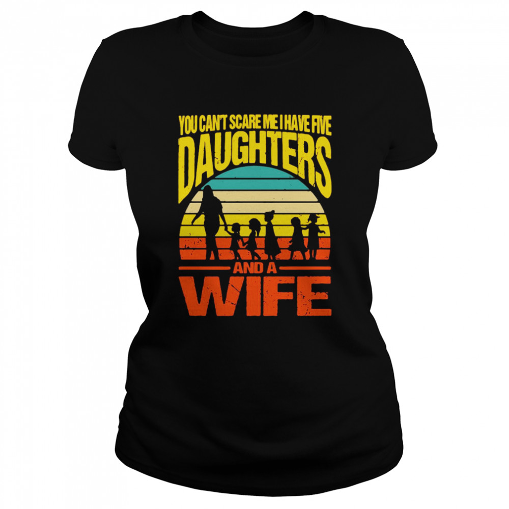 You Can’t Scare Me I Have Five Daughters And A Wife Vintage Classic Women's T-shirt