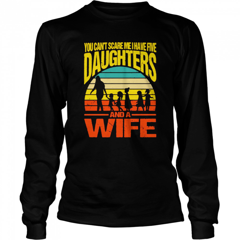 You Can’t Scare Me I Have Five Daughters And A Wife Vintage Long Sleeved T-shirt