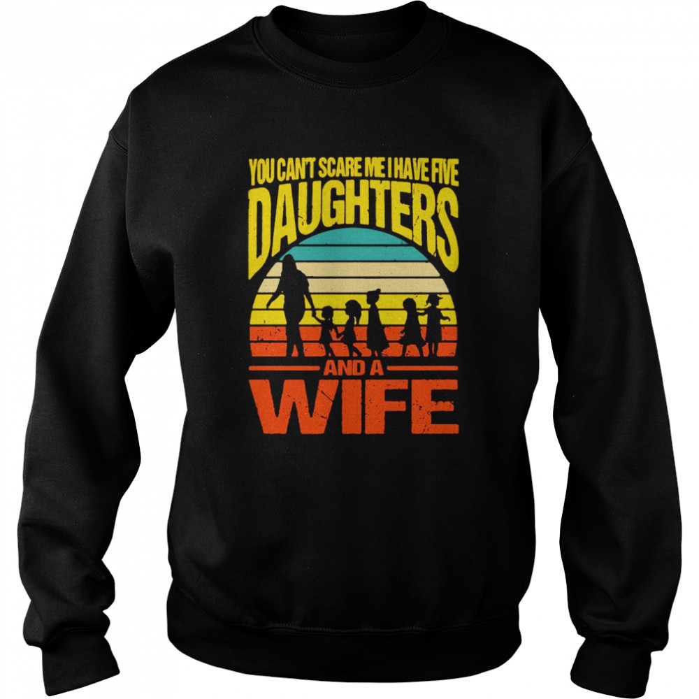 You Can’t Scare Me I Have Five Daughters And A Wife Vintage Unisex Sweatshirt