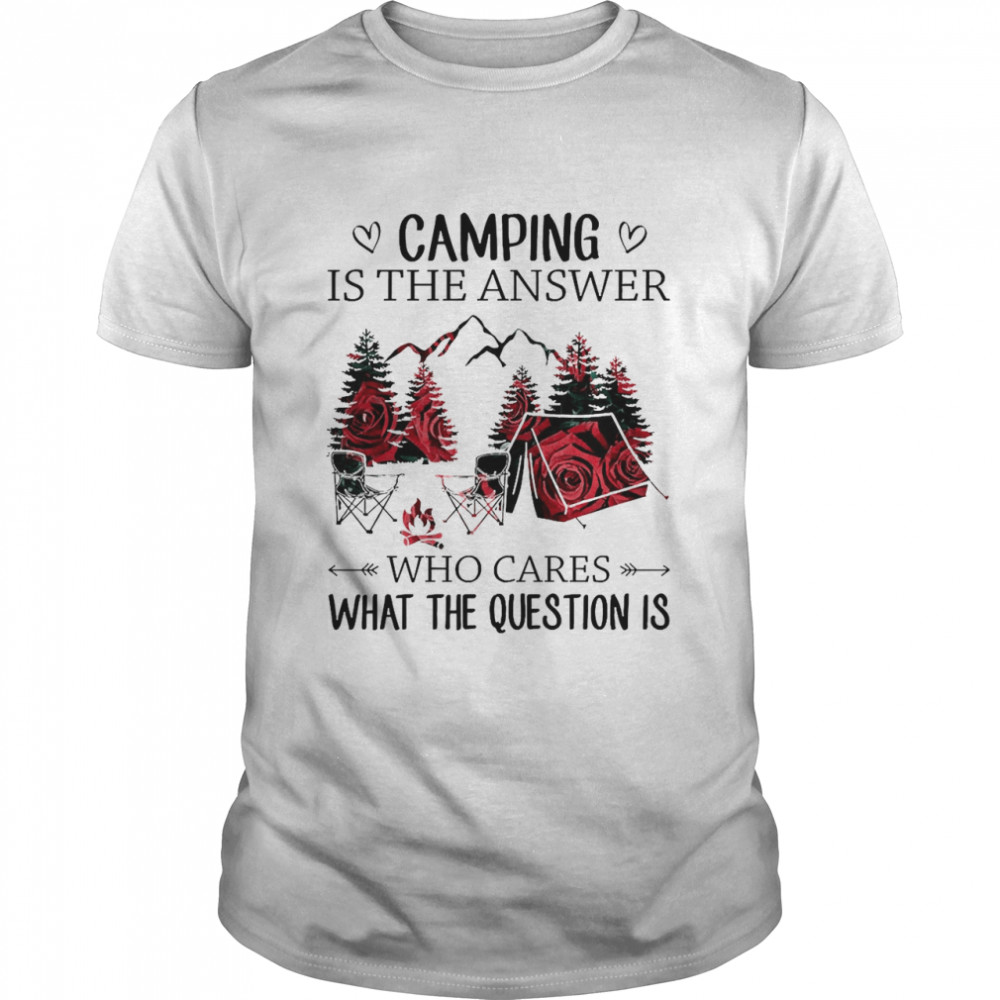 Camping Is The Answer Who Cares What The Question Is  Classic Men's T-shirt