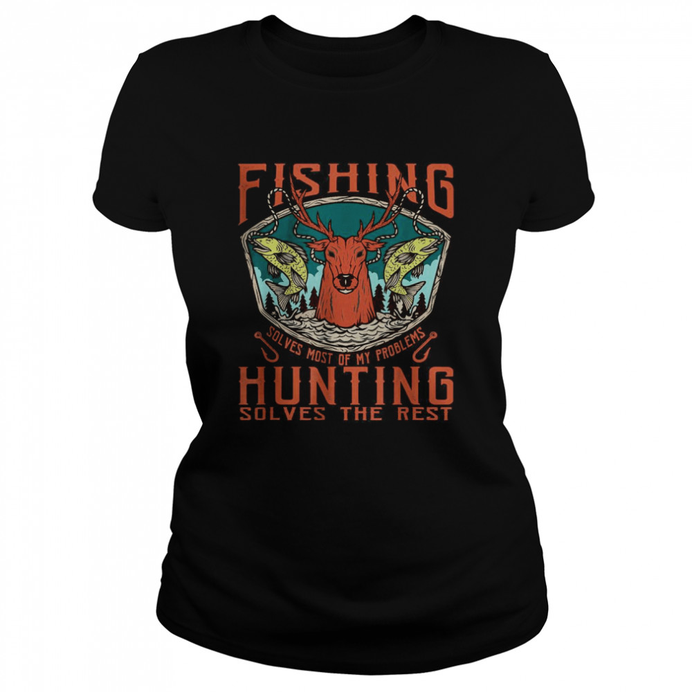 Fishing Solves Most of My Problems Hunting Solves Rest Daddy T-Shirt - T  Shirt Classic