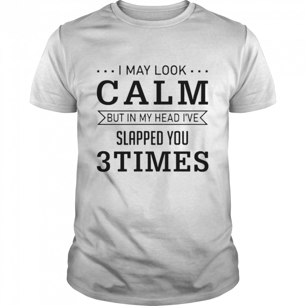 I May Look Calm But In My Head Shirt