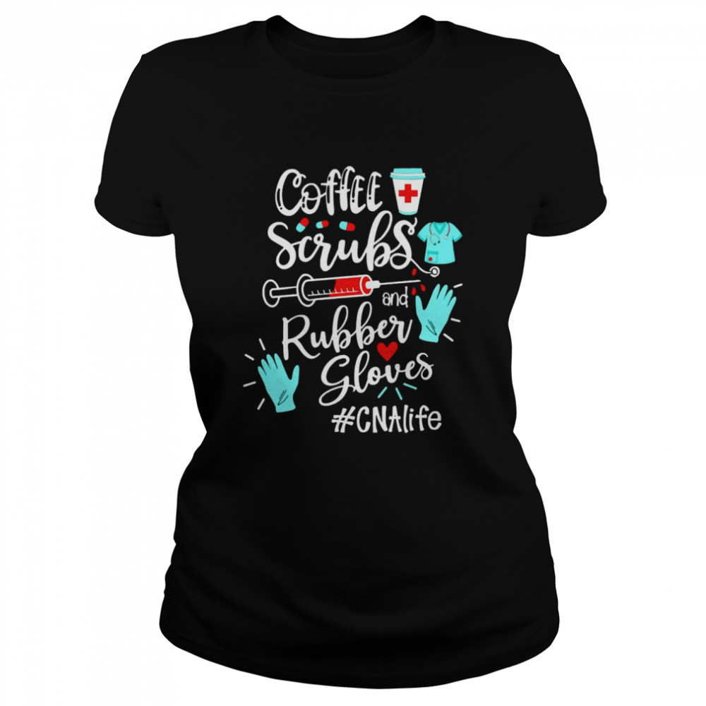 Coffee Scrubs And Rubber Gloves CNA Life Classic Women's T-shirt