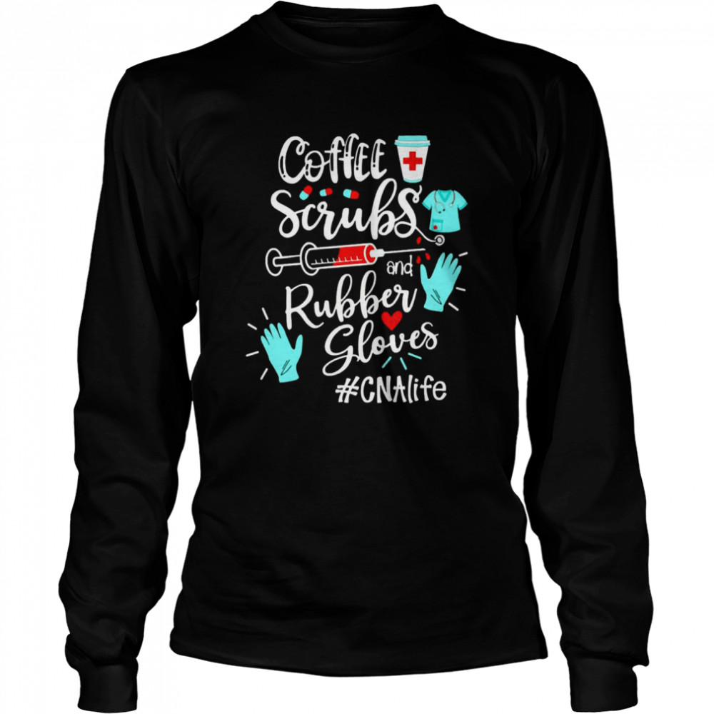 Coffee Scrubs And Rubber Gloves CNA Life Long Sleeved T-shirt