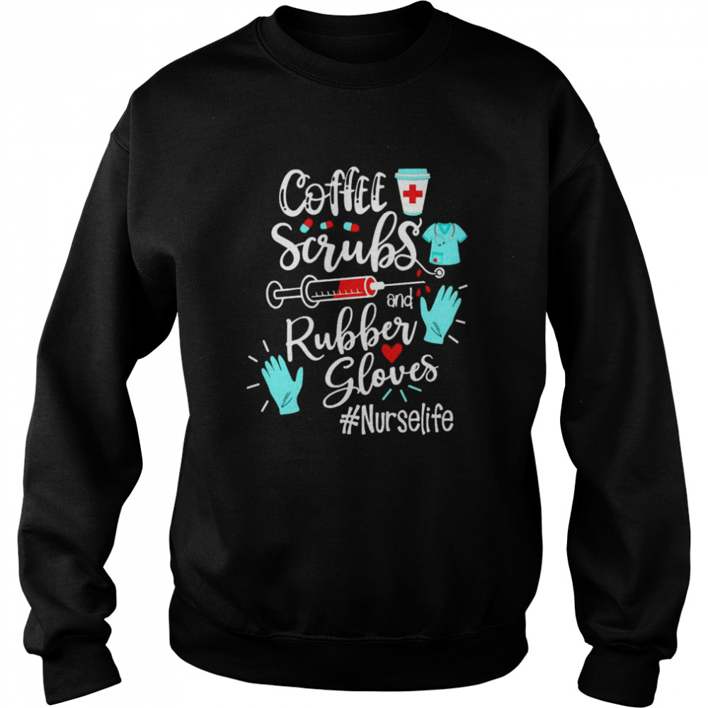 Coffee Scrubs And Rubber Gloves Nurse Life Unisex Sweatshirt