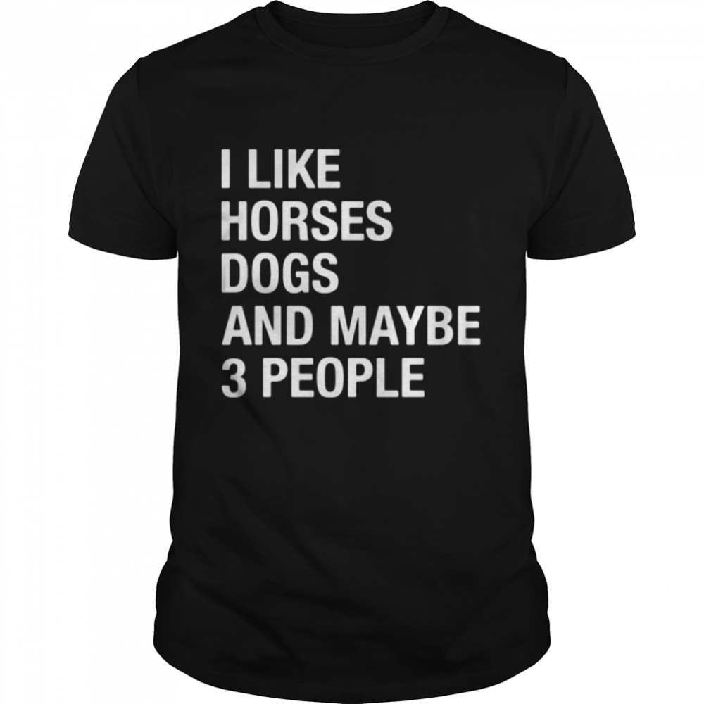 I like horses dogs and maybe 3 people shirt Classic Men's T-shirt