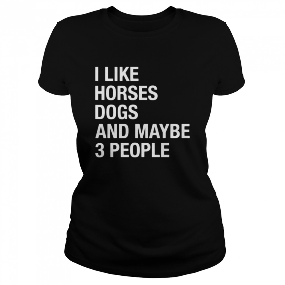 I like horses dogs and maybe 3 people shirt Classic Women's T-shirt