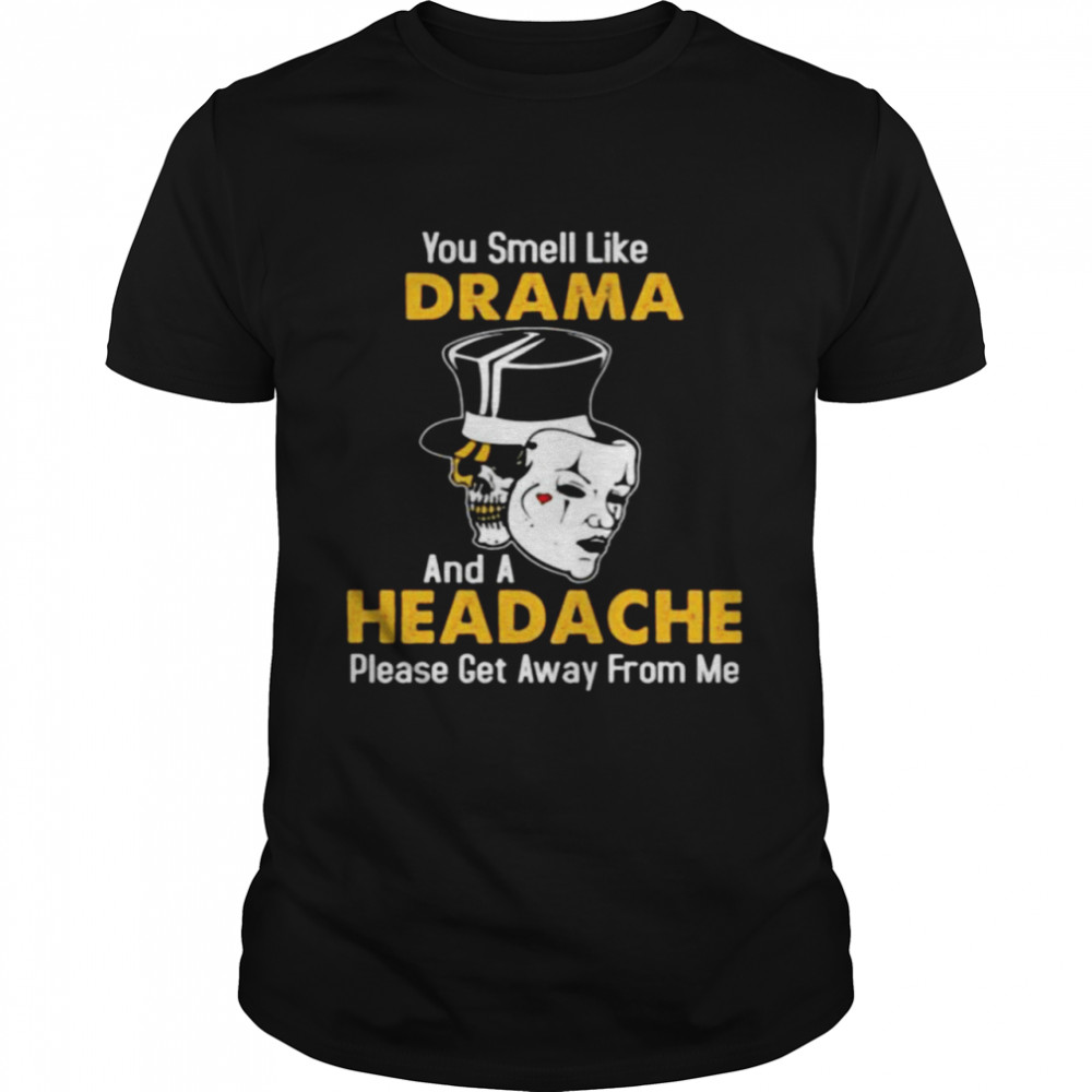 Skull you smell like drama and a headache please get away from me shirt Classic Men's T-shirt