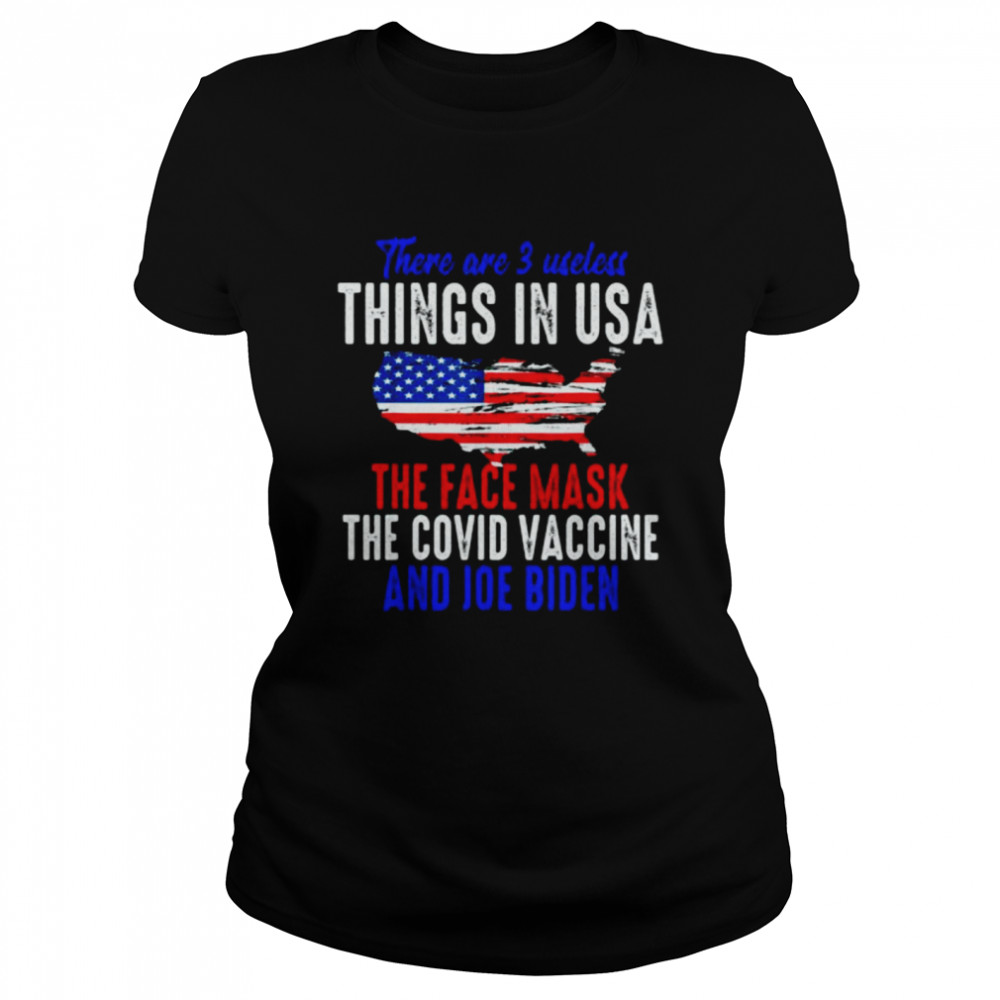 There are 3 useless things in usa the face mask the covid vaccine and joe biden shirt Classic Women's T-shirt