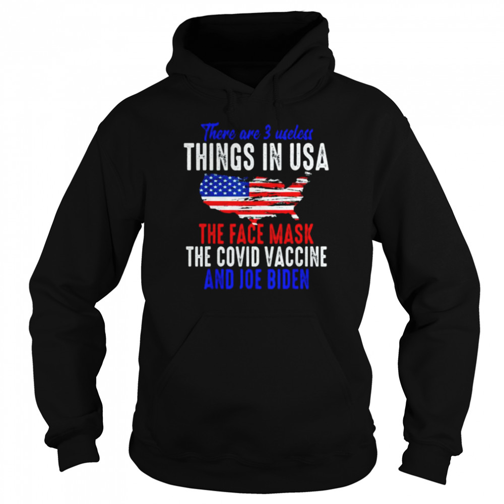 There are 3 useless things in usa the face mask the covid vaccine and joe biden shirt Unisex Hoodie