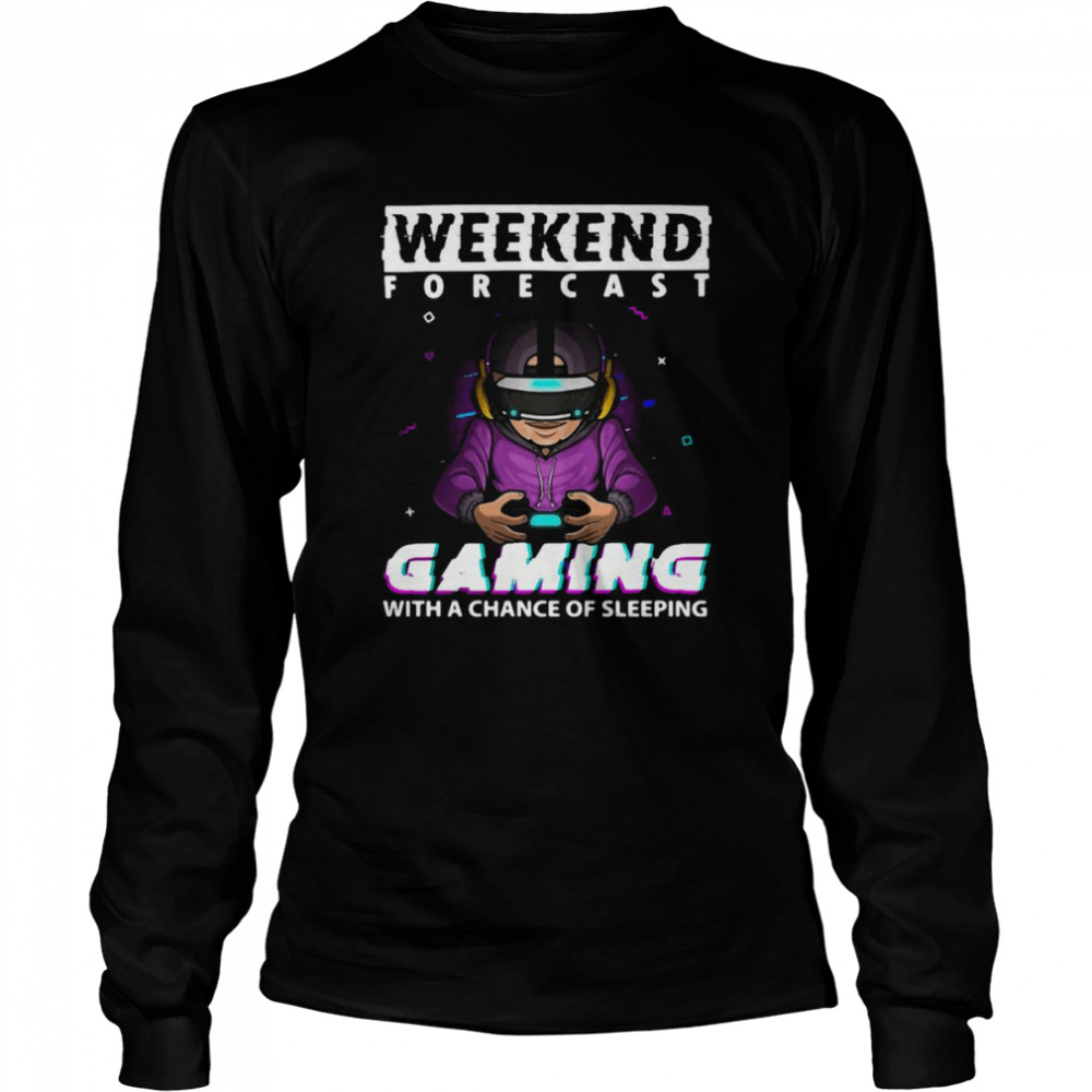 Weekend Forecast Gaming With A Chance Of Sleeping Video Game Long Sleeved T-shirt