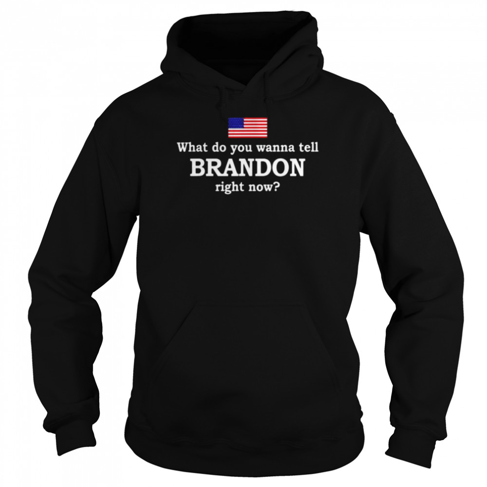 What do you wanna tell brandon right now shirt Unisex Hoodie