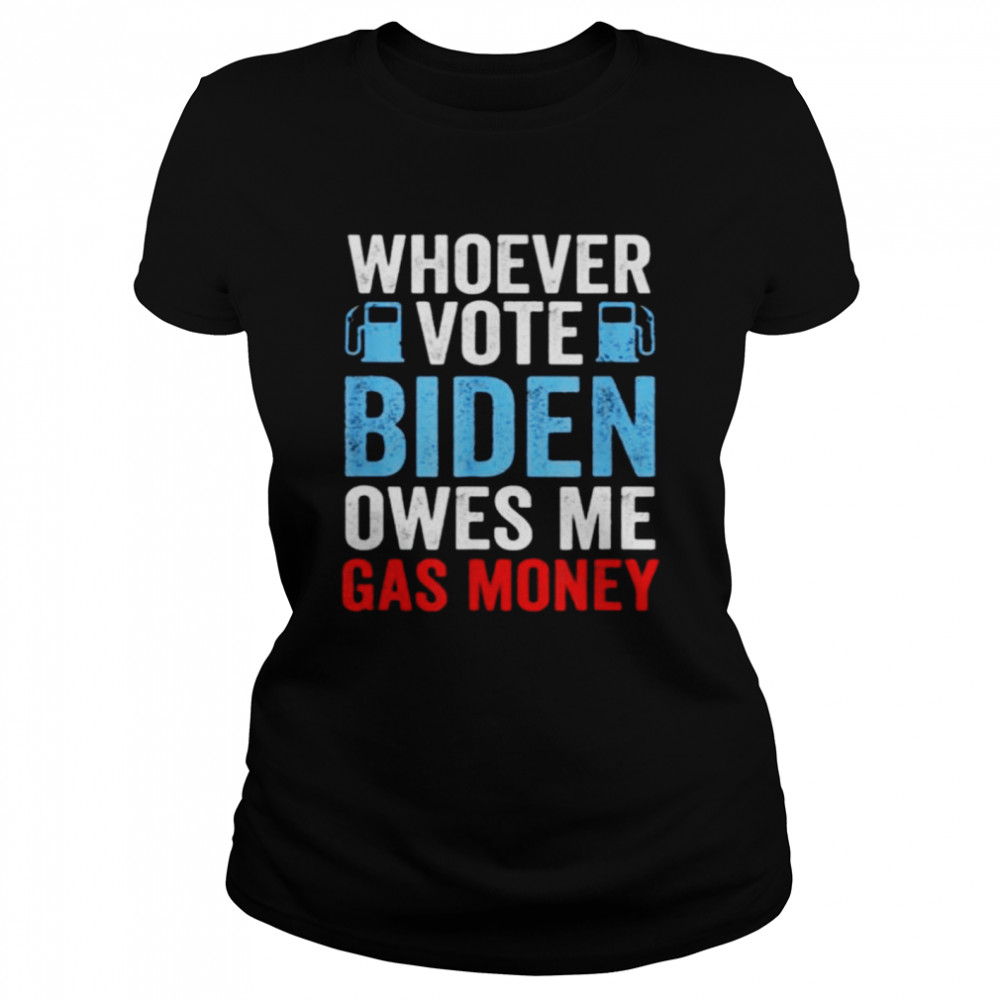 Whoever Voted Biden Owes Me Gas Money Funny Political Classic Women's T-shirt