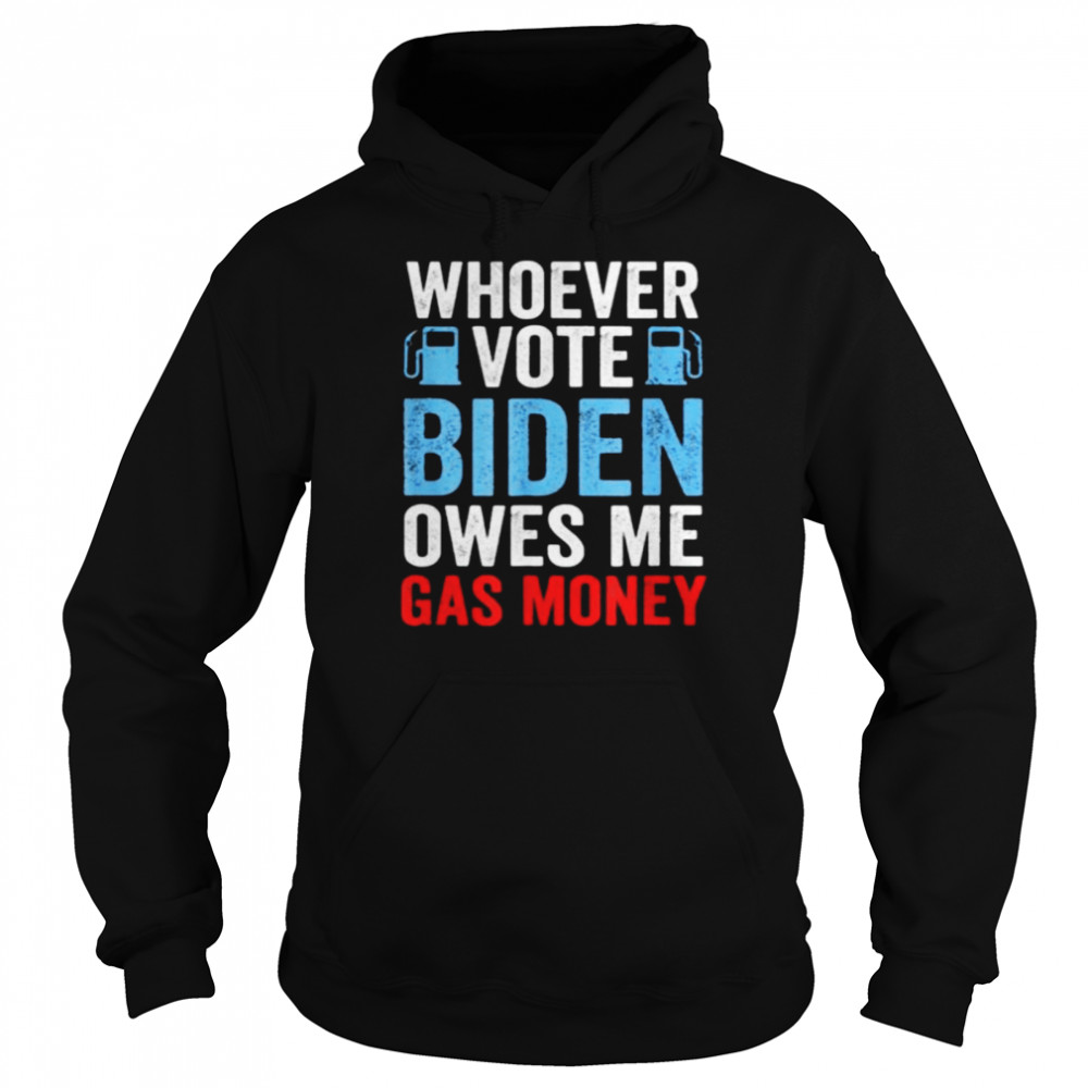 Whoever Voted Biden Owes Me Gas Money Funny Political Unisex Hoodie