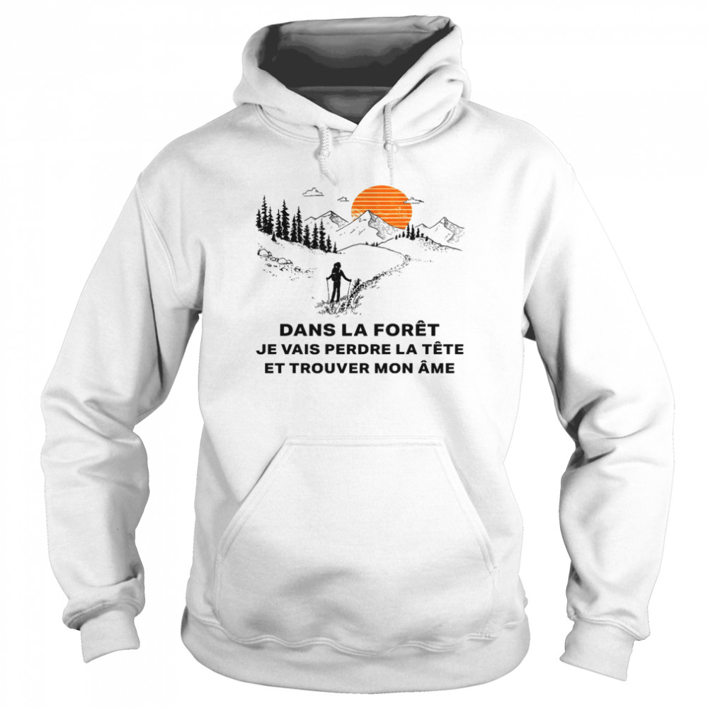 Dans la foret je vais perdre la tete et trouver mon ame shirt Unisex Hoodie