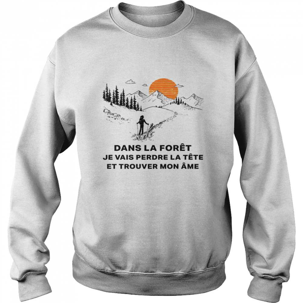 Dans la foret je vais perdre la tete et trouver mon ame shirt Unisex Sweatshirt