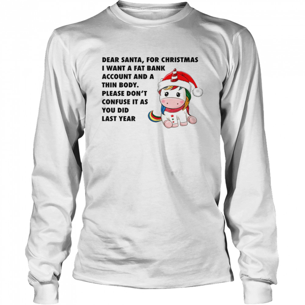 Dear santa for christmas i want a fat bank account and a thin body shirt Long Sleeved T-shirt