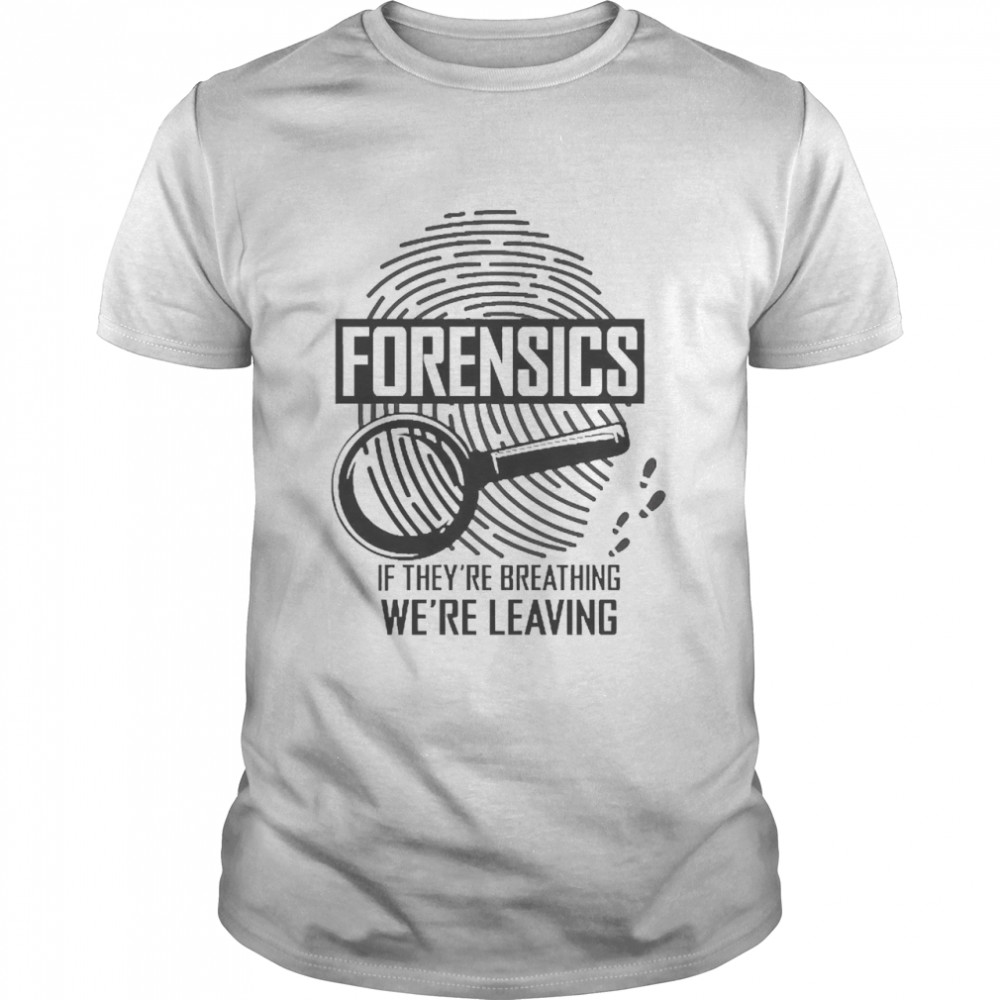 Forensics If They’re Breathing We’re Leaving Classic Men's T-shirt