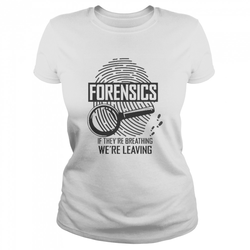 Forensics If They’re Breathing We’re Leaving Classic Women's T-shirt