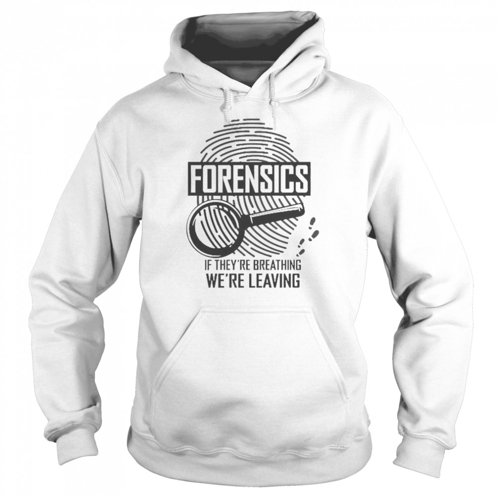 Forensics If They’re Breathing We’re Leaving Unisex Hoodie